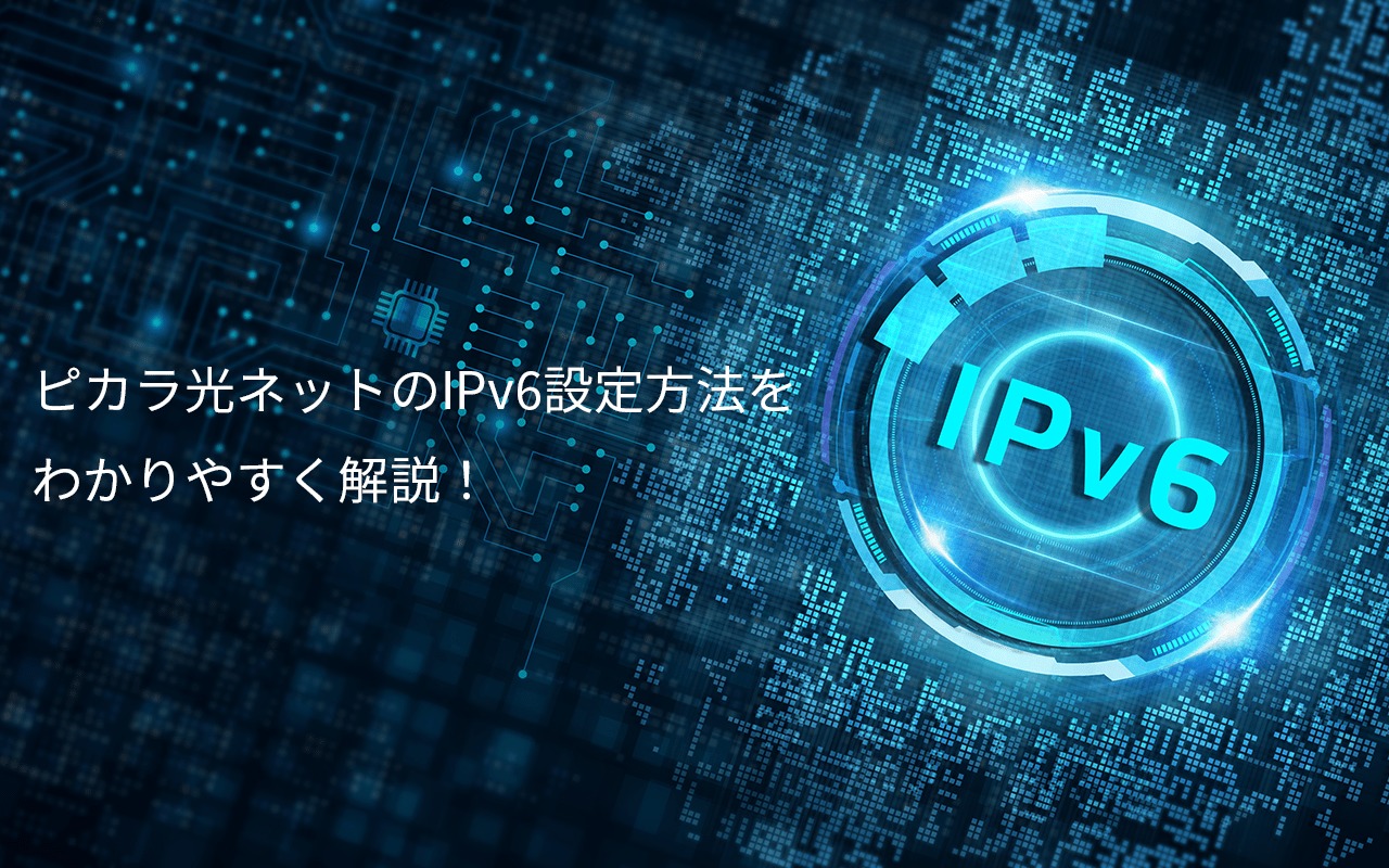 ピカラ光ネットの IPv６ 設定方法を分かりやすく解説！